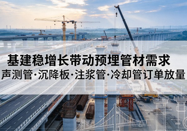 宁明基建稳增长带动预埋监测管材需求，声测管、沉降板、注浆管订单持续放量